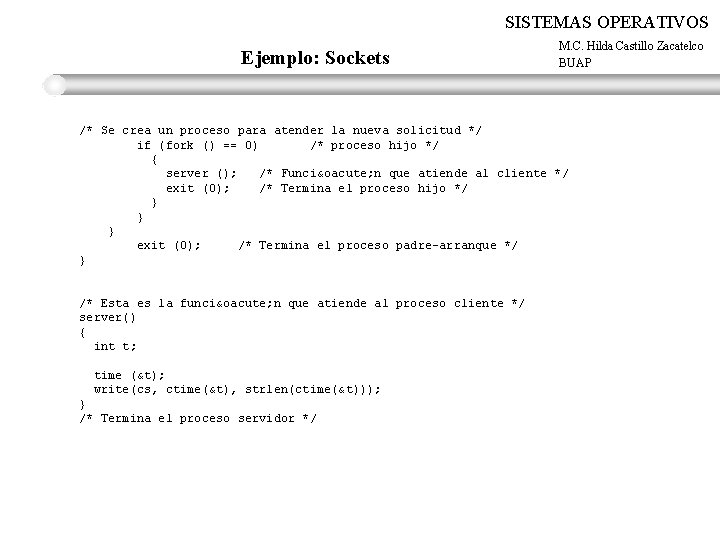 SISTEMAS OPERATIVOS Ejemplo: Sockets M. C. Hilda Castillo Zacatelco BUAP /* Se crea un