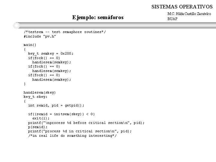 SISTEMAS OPERATIVOS Ejemplo: semáforos /*testsem -- test semaphore routines*/ #include "pv. h" main() {