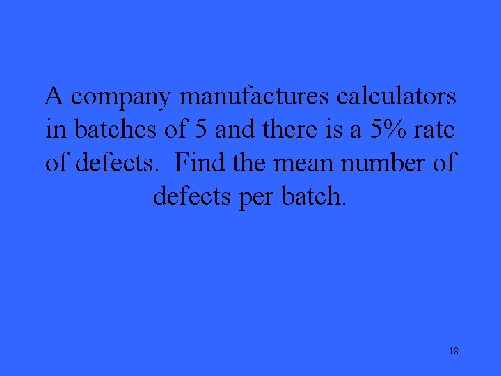 A company manufactures calculators in batches of 5 and there is a 5% rate