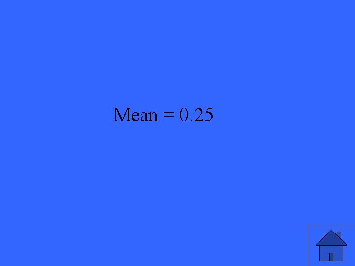 Mean = 0. 25 19 