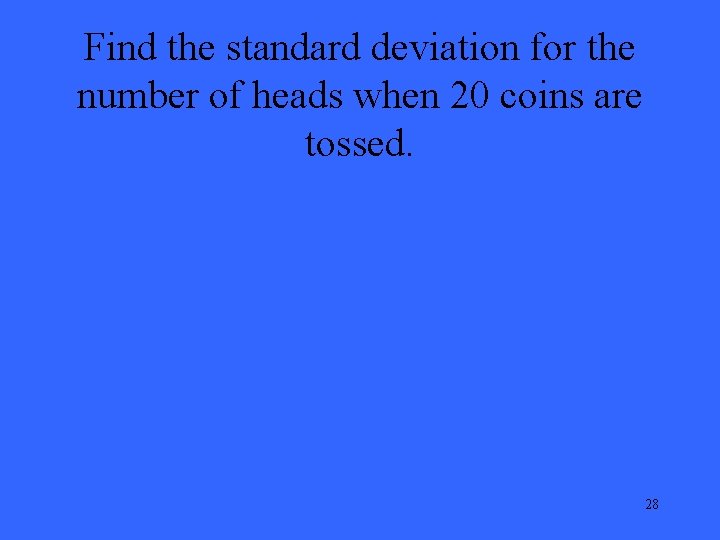 Find the standard deviation for the number of heads when 20 coins are tossed.