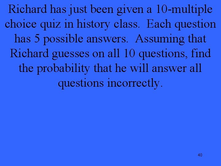 Richard has just been given a 10 -multiple choice quiz in history class. Each