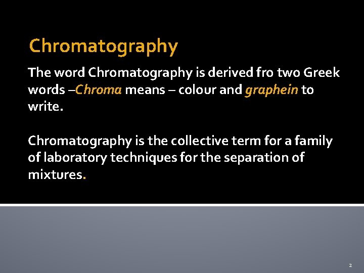 Chromatography The word Chromatography is derived fro two Greek words –Chroma means – colour