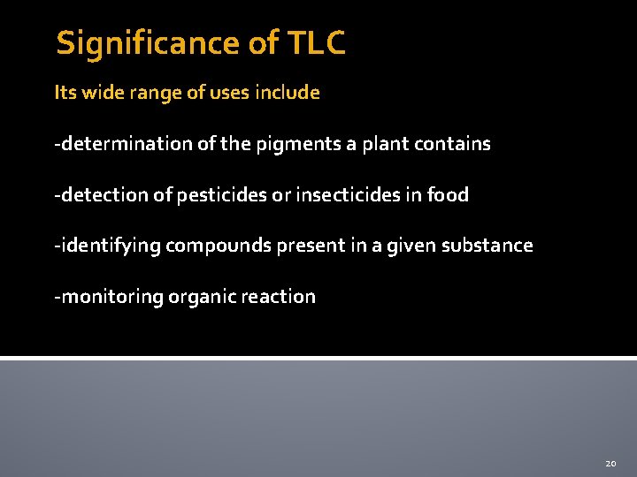 Significance of TLC Its wide range of uses include -determination of the pigments a