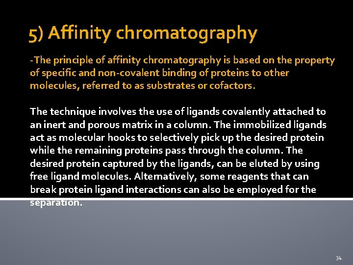 5) Affinity chromatography -The principle of affinity chromatography is based on the property of