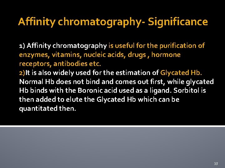 Affinity chromatography- Significance 1) Affinity chromatography is useful for the purification of enzymes, vitamins,