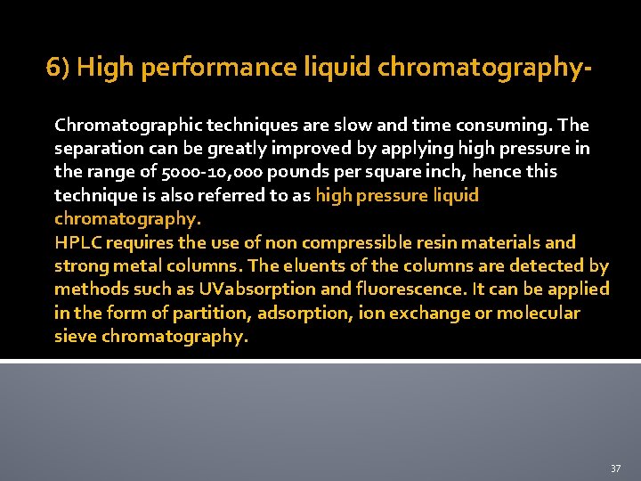 6) High performance liquid chromatography. Chromatographic techniques are slow and time consuming. The separation