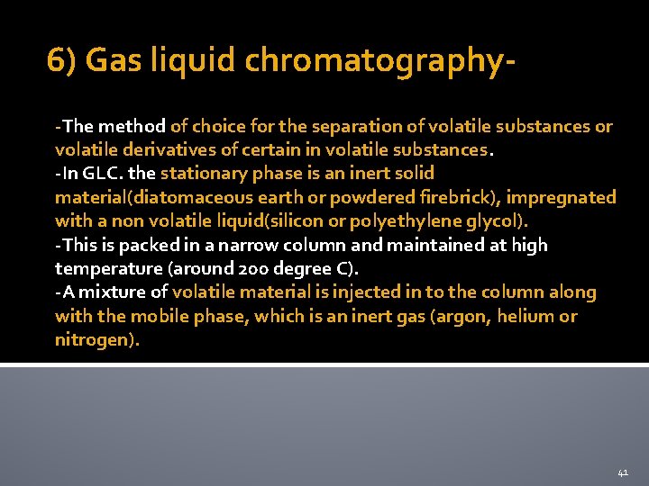 6) Gas liquid chromatography-The method of choice for the separation of volatile substances or