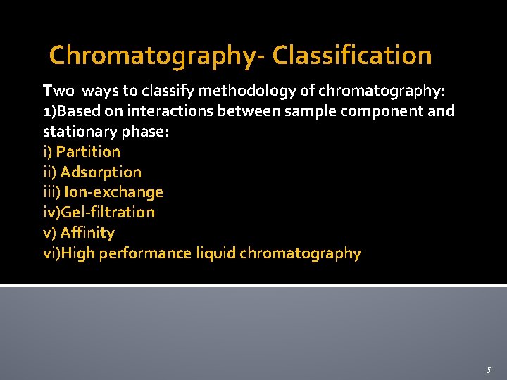 Chromatography- Classification Two ways to classify methodology of chromatography: 1)Based on interactions between sample