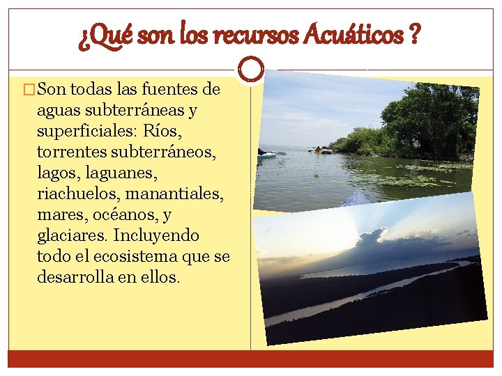 ¿Qué son los recursos Acuáticos ? �Son todas las fuentes de aguas subterráneas y