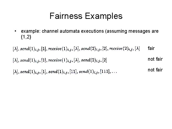 Fairness Examples • example: channel automata executions (assuming messages are {1, 2} fair not