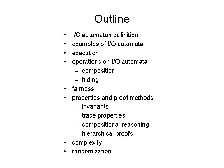 Outline • • I/O automaton definition examples of I/O automata execution operations on I/O