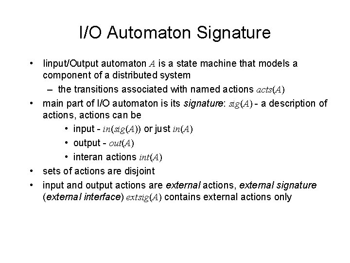 I/O Automaton Signature • Iinput/Output automaton A is a state machine that models a