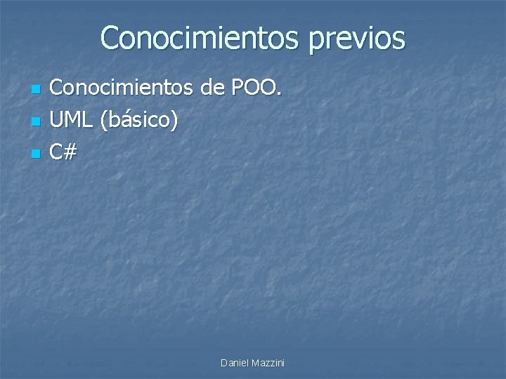 Conocimientos previos n n n Conocimientos de POO. UML (básico) C# Daniel Mazzini 