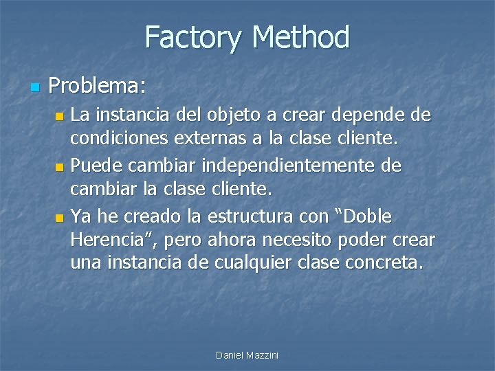 Factory Method n Problema: La instancia del objeto a crear depende de condiciones externas