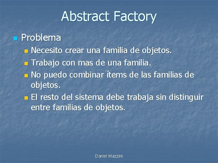 Abstract Factory n Problema Necesito crear una familia de objetos. n Trabajo con mas