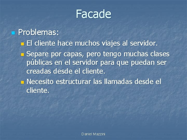 Facade n Problemas: El cliente hace muchos viajes al servidor. n Separe por capas,