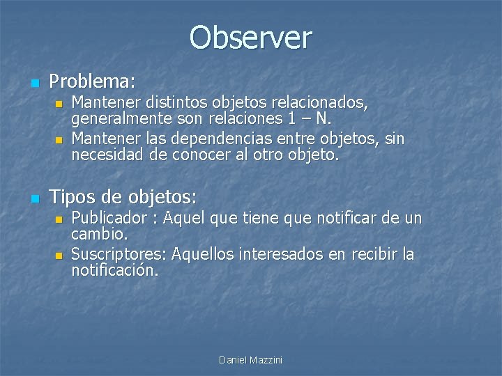 Observer n Problema: n n n Mantener distintos objetos relacionados, generalmente son relaciones 1