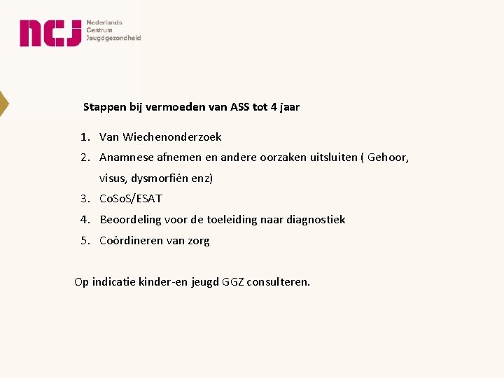 Stappen bij vermoeden van ASS tot 4 jaar 1. Van Wiechenonderzoek 2. Anamnese afnemen