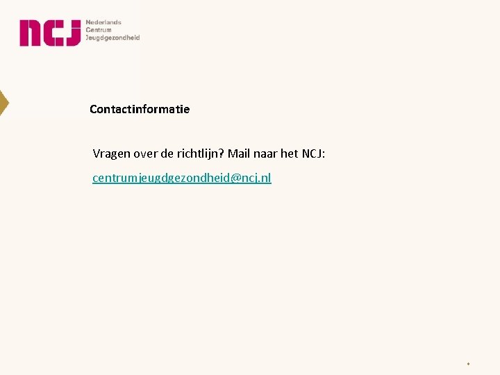 Contactinformatie Vragen over de richtlijn? Mail naar het NCJ: centrumjeugdgezondheid@ncj. nl * 