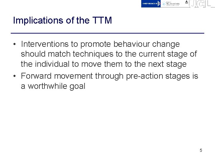 Implications of the TTM • Interventions to promote behaviour change should match techniques to