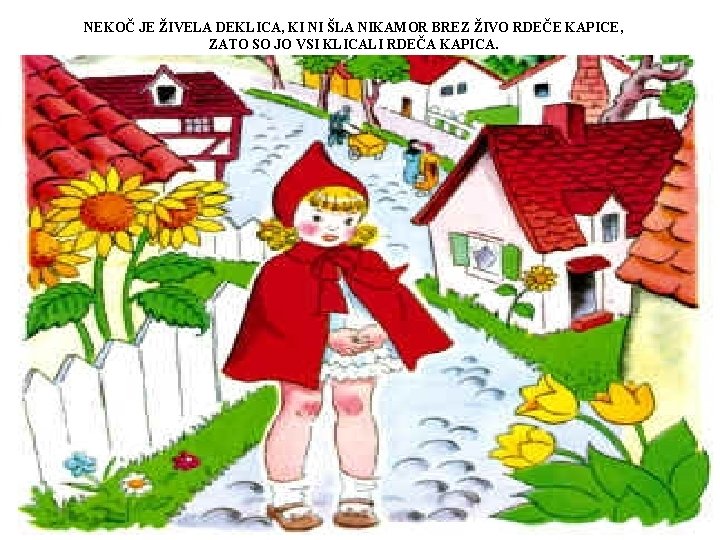 NEKOČ JE ŽIVELA DEKLICA, KI NI ŠLA NIKAMOR BREZ ŽIVO RDEČE KAPICE, ZATO SO NEKOČ JE ŽIVELA DEKLICA, KI NI ŠLA NIKAMOR BREZ ŽIVO RDEČE KAPICE, ZATO SO