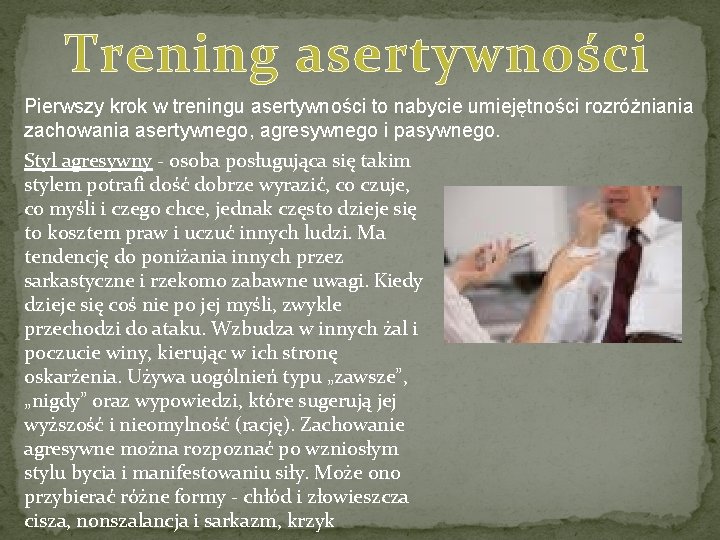 Trening asertywności Pierwszy krok w treningu asertywności to nabycie umiejętności rozróżniania zachowania asertywnego, agresywnego