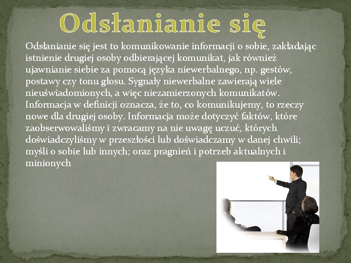 Odsłanianie się jest to komunikowanie informacji o sobie, zakładając istnienie drugiej osoby odbierającej komunikat,