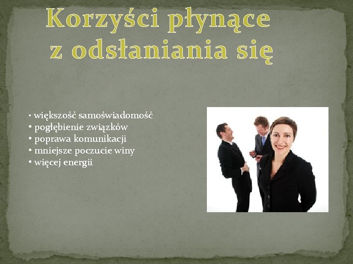 Korzyści płynące z odsłaniania się • większość samoświadomość • pogłębienie związków • poprawa komunikacji