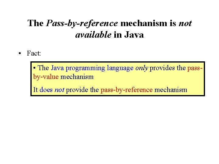 The Pass-by-reference mechanism is not available in Java • Fact: • The Java programming The Pass-by-reference mechanism is not available in Java • Fact: • The Java programming