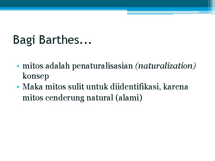 Bagi Barthes. . . • mitos adalah penaturalisasian (naturalization) konsep • Maka mitos sulit