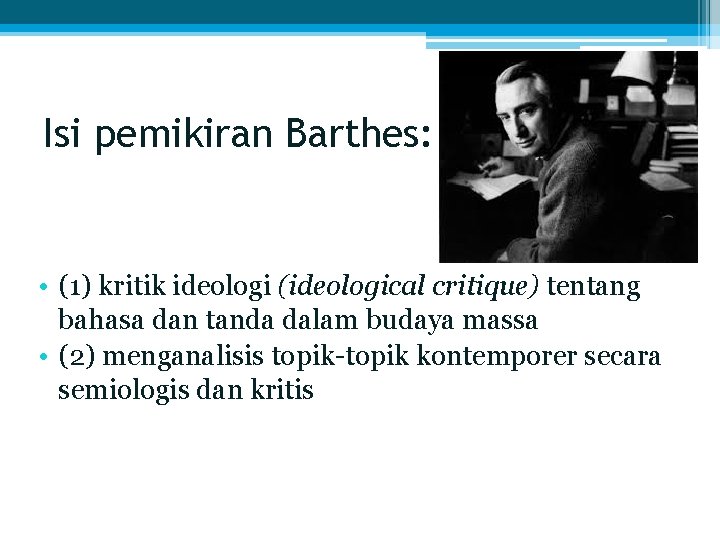 Isi pemikiran Barthes: • (1) kritik ideologi (ideological critique) tentang bahasa dan tanda dalam