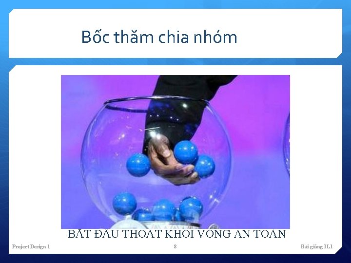 Bốc thăm chia nhóm BẮT ĐẦU THOÁT KHỎI VÒNG AN TOÀN Project Design 1