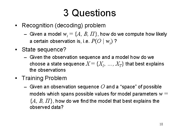 3 Questions • Recognition (decoding) problem – Given a model wi = {A, B,