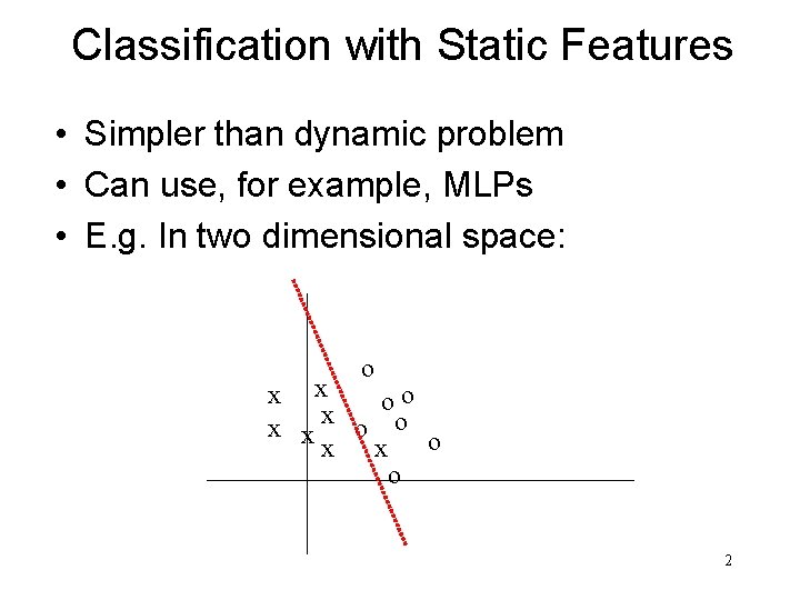 Classification with Static Features • Simpler than dynamic problem • Can use, for example,