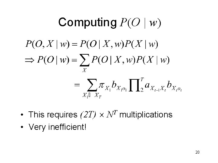 Computing P(O | w) • This requires (2 T) NT multiplications • Very inefficient!