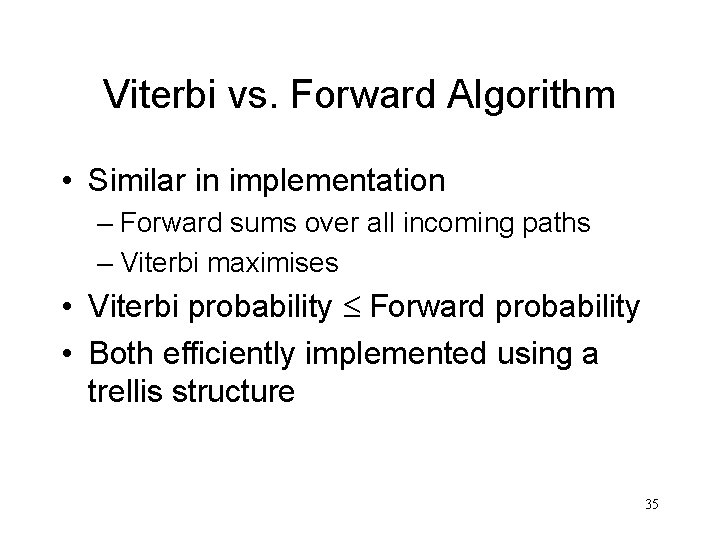 Viterbi vs. Forward Algorithm • Similar in implementation – Forward sums over all incoming