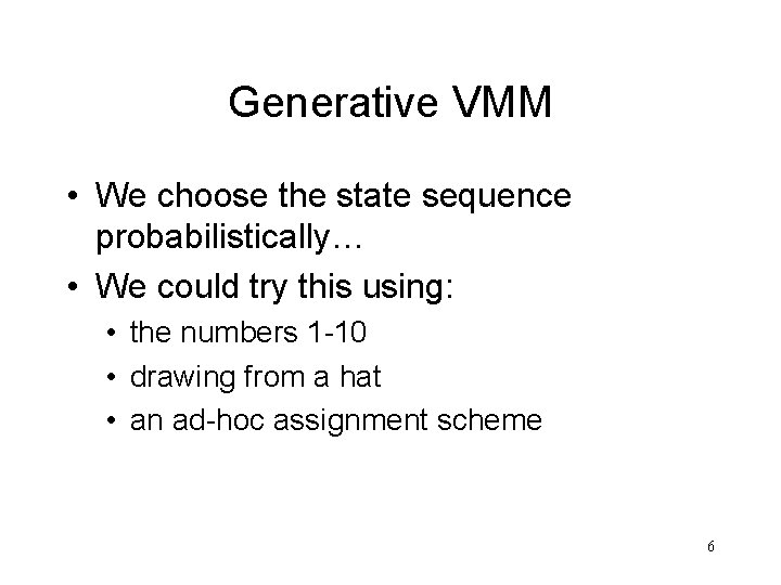 Generative VMM • We choose the state sequence probabilistically… • We could try this