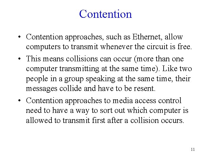 Contention • Contention approaches, such as Ethernet, allow computers to transmit whenever the circuit