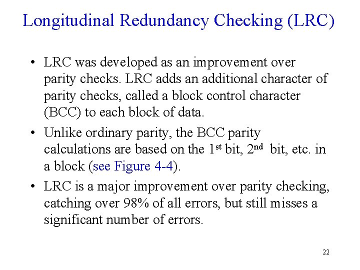Longitudinal Redundancy Checking (LRC) • LRC was developed as an improvement over parity checks.
