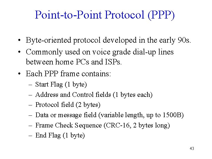 Point-to-Point Protocol (PPP) • Byte-oriented protocol developed in the early 90 s. • Commonly