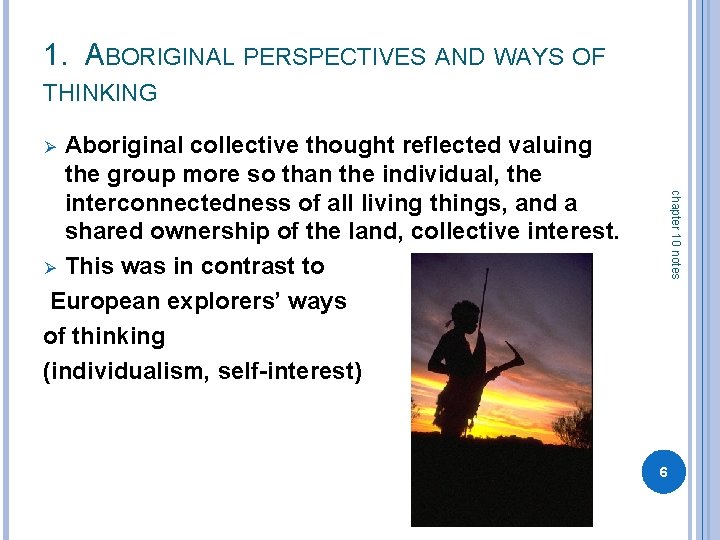 1. ABORIGINAL PERSPECTIVES AND WAYS OF THINKING Aboriginal collective thought reflected valuing the group