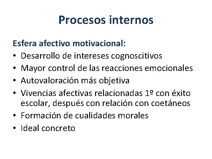 Procesos internos Esfera afectivo motivacional: • Desarrollo de intereses cognoscitivos • Mayor control de