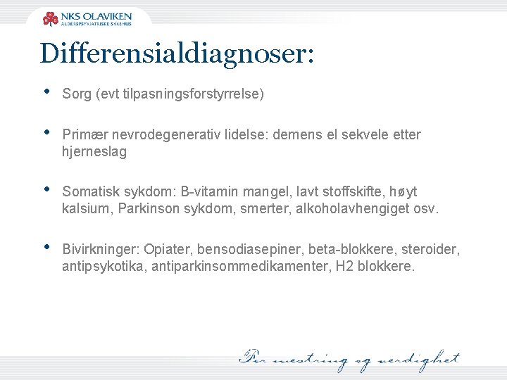 Differensialdiagnoser: • Sorg (evt tilpasningsforstyrrelse) • Primær nevrodegenerativ lidelse: demens el sekvele etter hjerneslag