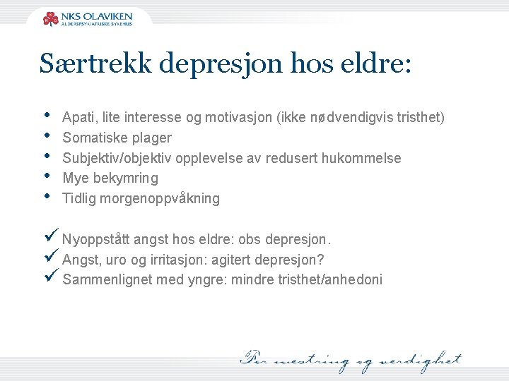 Særtrekk depresjon hos eldre: • • • Apati, lite interesse og motivasjon (ikke nødvendigvis