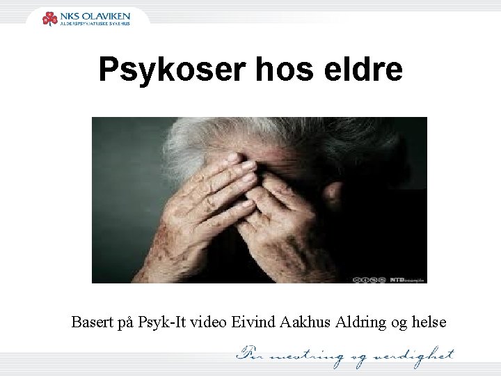 Psykoser hos eldre Basert på Psyk-It video Eivind Aakhus Aldring og helse 