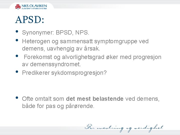 APSD: • • • Synonymer: BPSD, NPS. Heterogen og sammensatt symptomgruppe ved demens, uavhengig