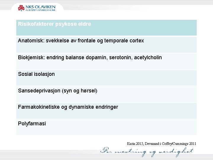 Risikofaktorer psykose eldre Anatomisk: svekkelse av frontale og temporale cortex Biokjemisk: endring balanse dopamin,