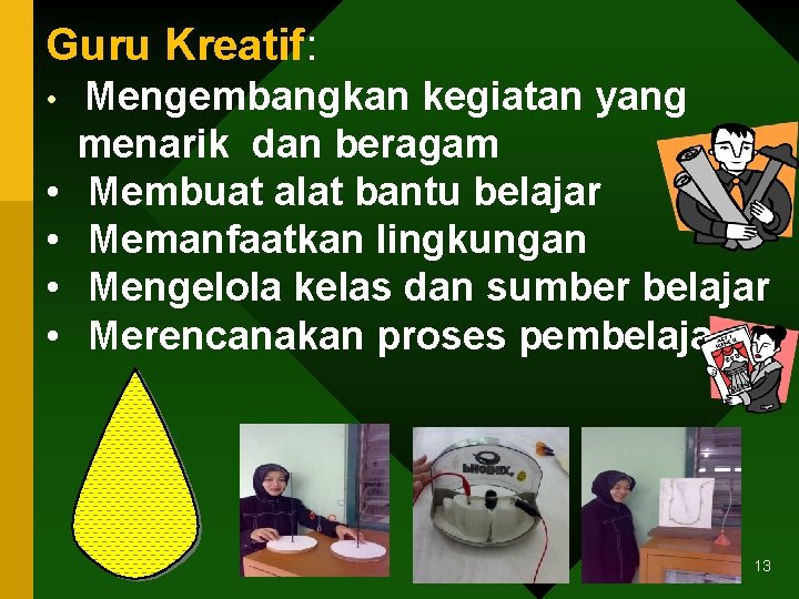 Guru Kreatif: • • • Mengembangkan kegiatan yang menarik dan beragam Membuat alat bantu