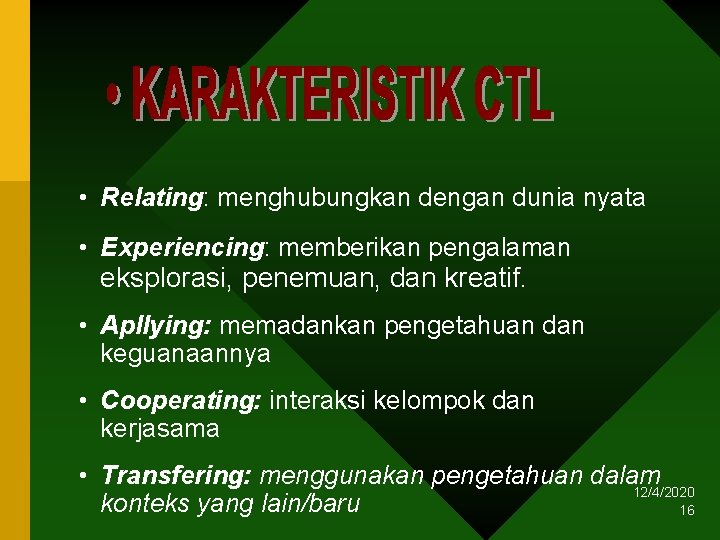  • Relating: menghubungkan dengan dunia nyata • Experiencing: memberikan pengalaman eksplorasi, penemuan, dan